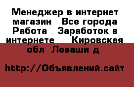 Менеджер в интернет-магазин - Все города Работа » Заработок в интернете   . Кировская обл.,Леваши д.